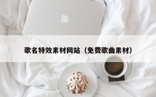 图木舒克歌名特效素材网站（免费歌曲素材）